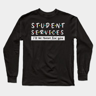 Student Services i'll Be There For You Grunge Fun teacher life great Long Sleeve T-Shirt